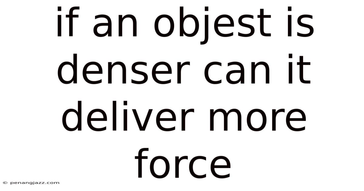 If An Objest Is Denser Can It Deliver More Force