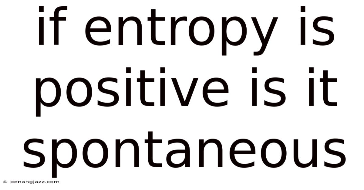 If Entropy Is Positive Is It Spontaneous
