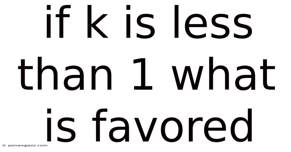 If K Is Less Than 1 What Is Favored
