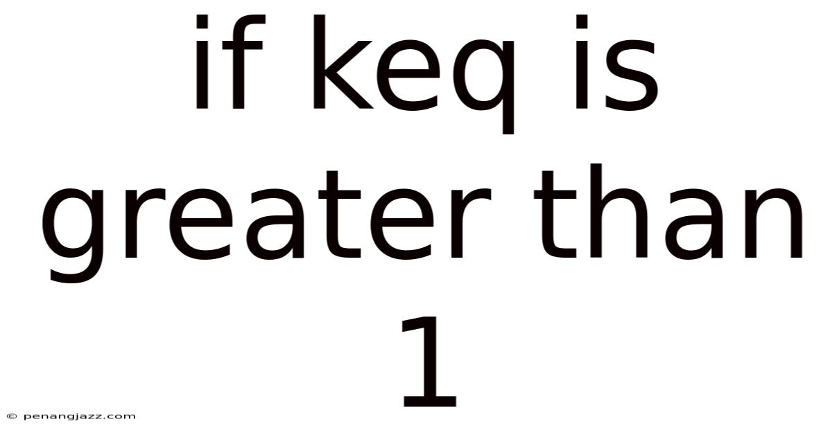 If Keq Is Greater Than 1