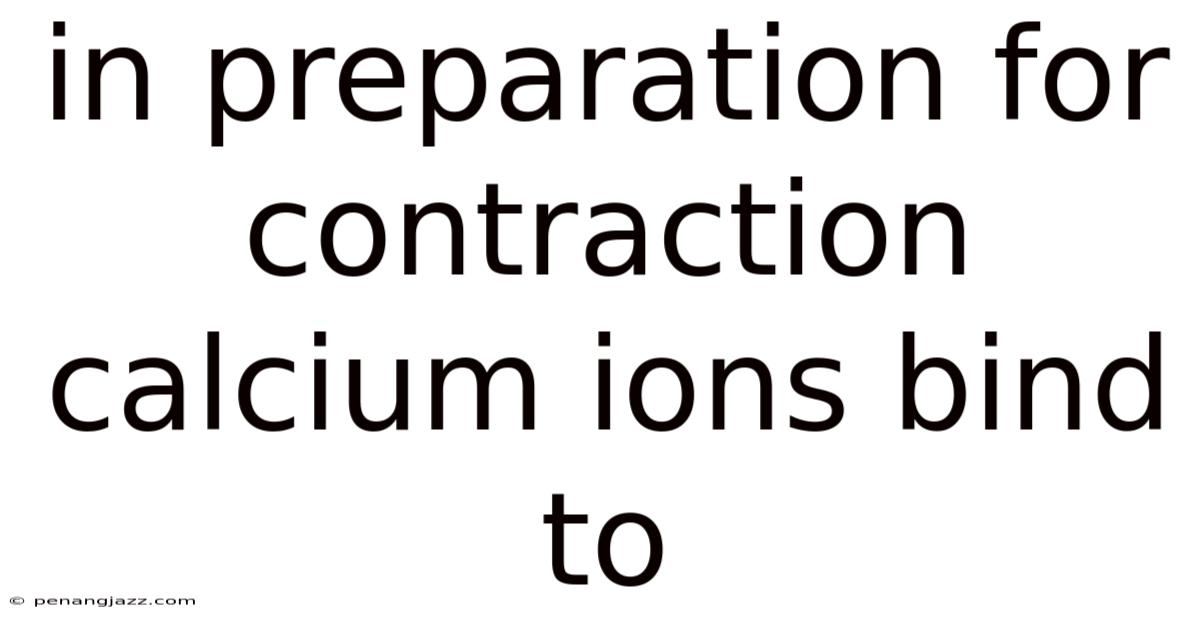 In Preparation For Contraction Calcium Ions Bind To