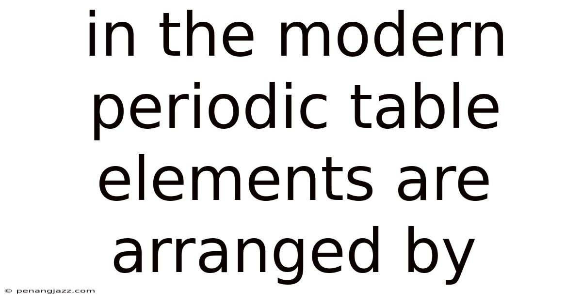 In The Modern Periodic Table Elements Are Arranged By