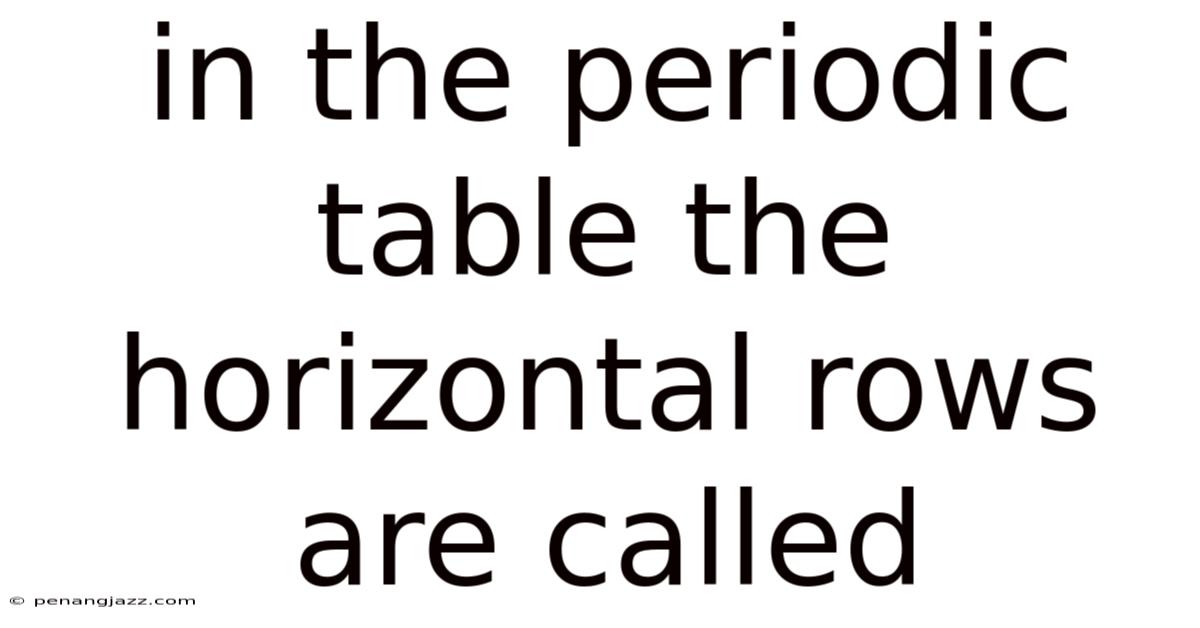 In The Periodic Table The Horizontal Rows Are Called