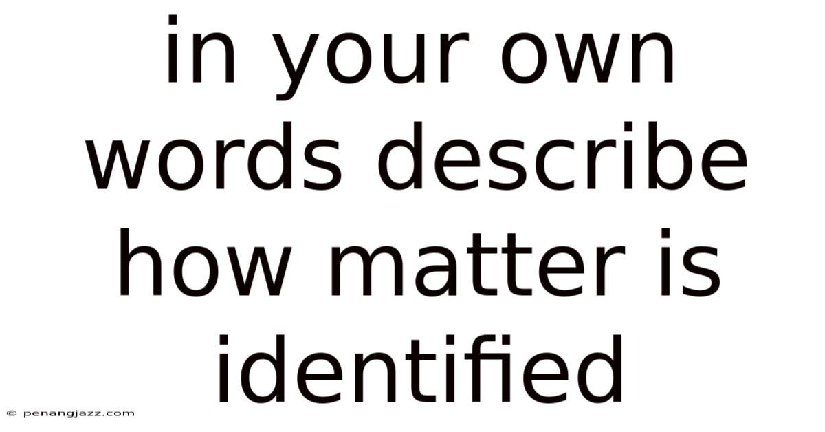 In Your Own Words Describe How Matter Is Identified