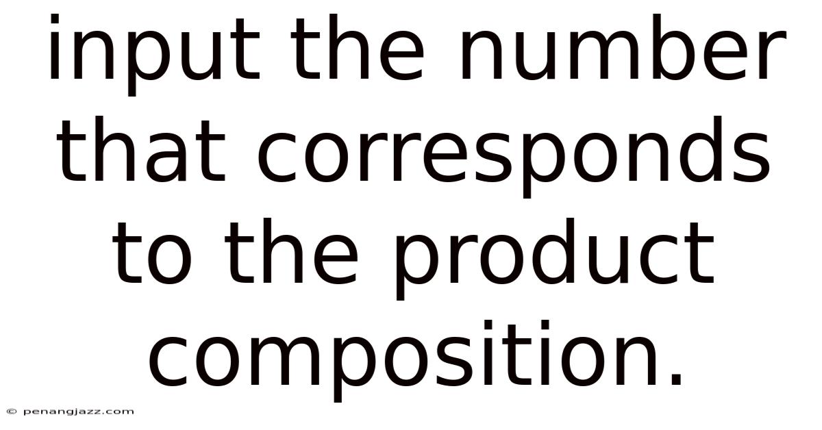 Input The Number That Corresponds To The Product Composition.
