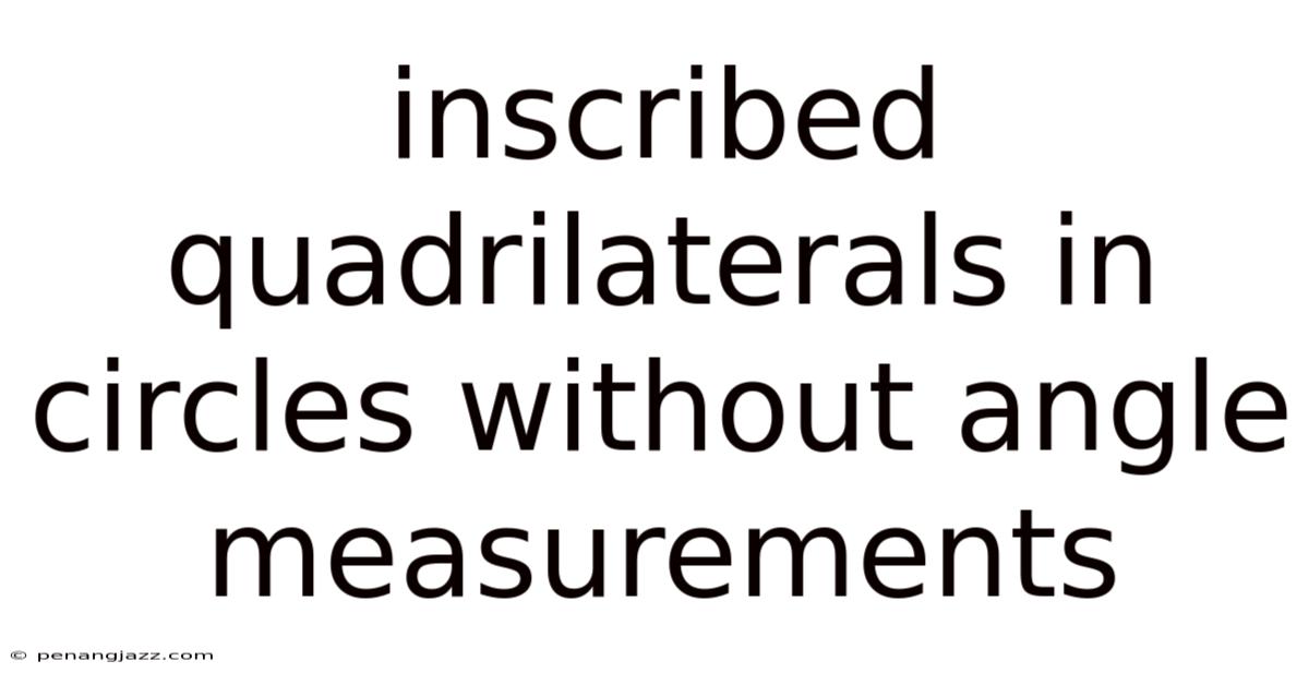 Inscribed Quadrilaterals In Circles Without Angle Measurements