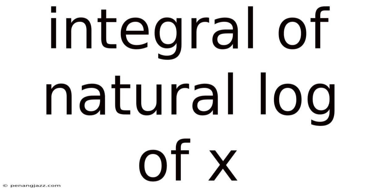 Integral Of Natural Log Of X