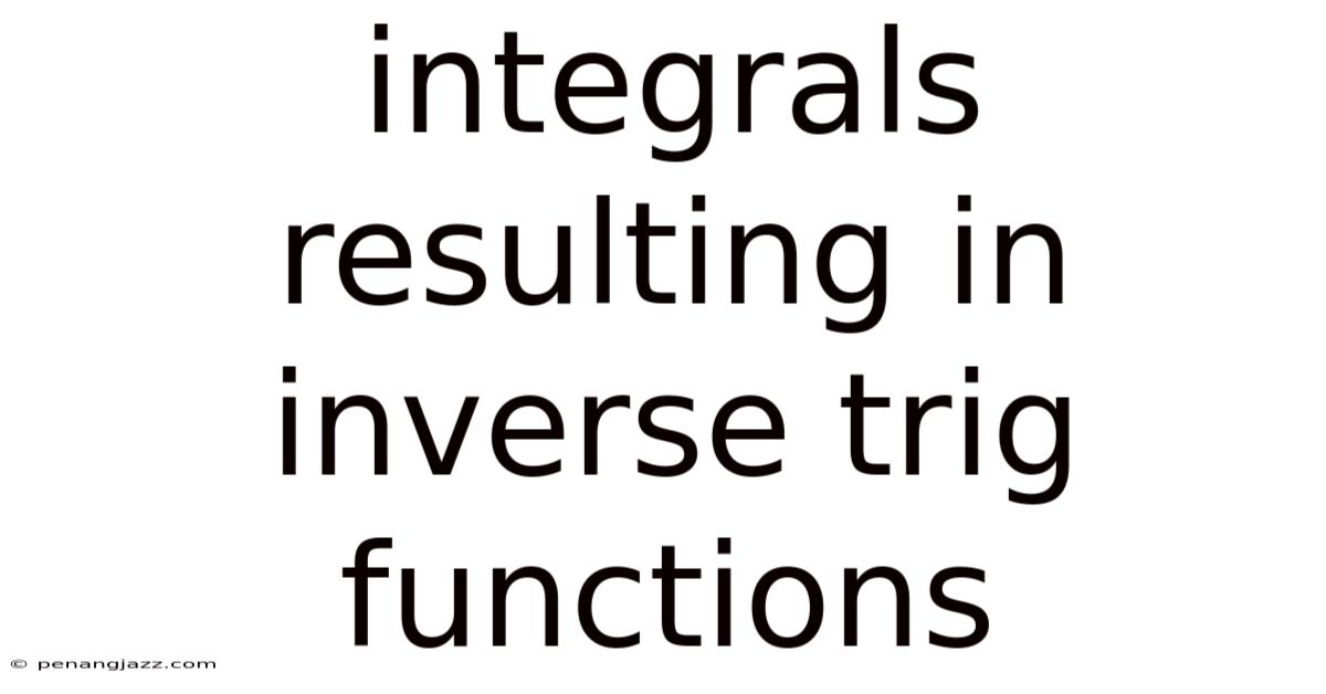 Integrals Resulting In Inverse Trig Functions
