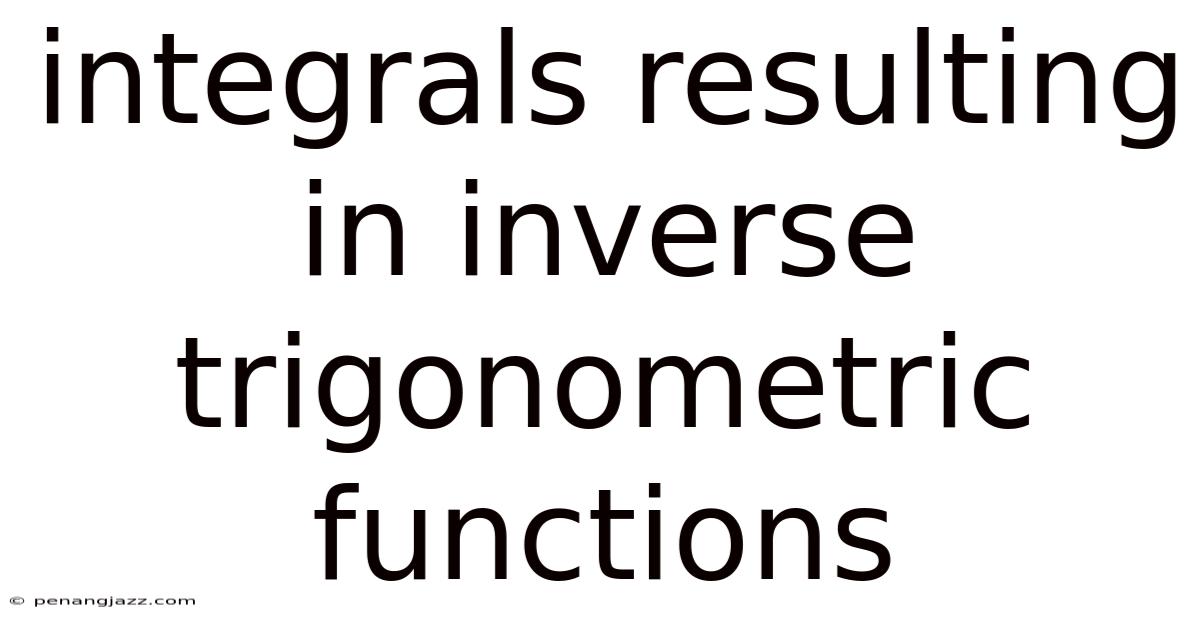 Integrals Resulting In Inverse Trigonometric Functions