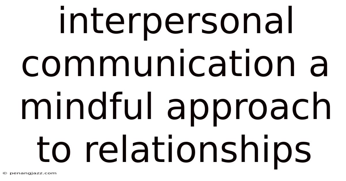 Interpersonal Communication A Mindful Approach To Relationships