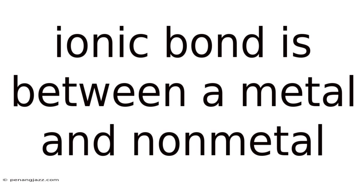 Ionic Bond Is Between A Metal And Nonmetal
