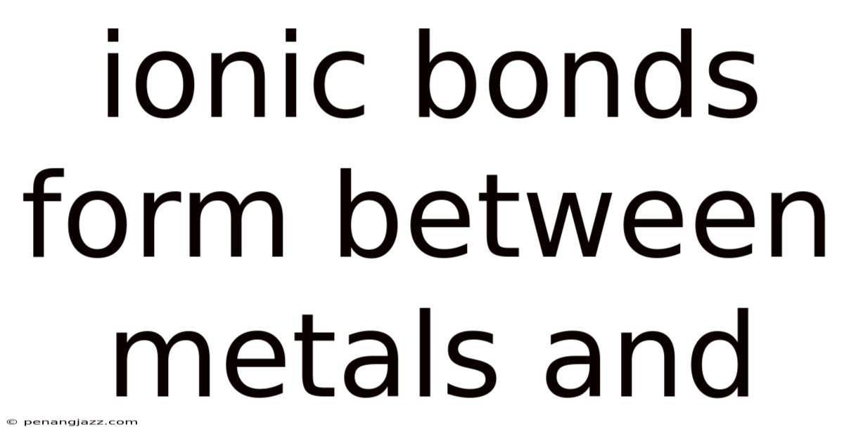 Ionic Bonds Form Between Metals And