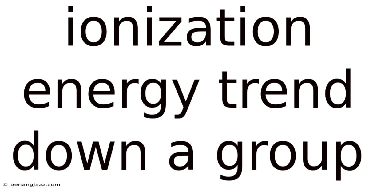 Ionization Energy Trend Down A Group