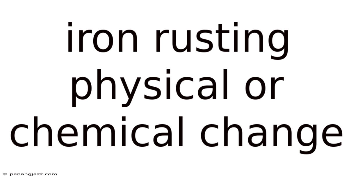 Iron Rusting Physical Or Chemical Change