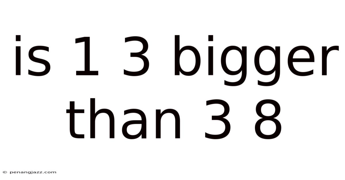 Is 1 3 Bigger Than 3 8