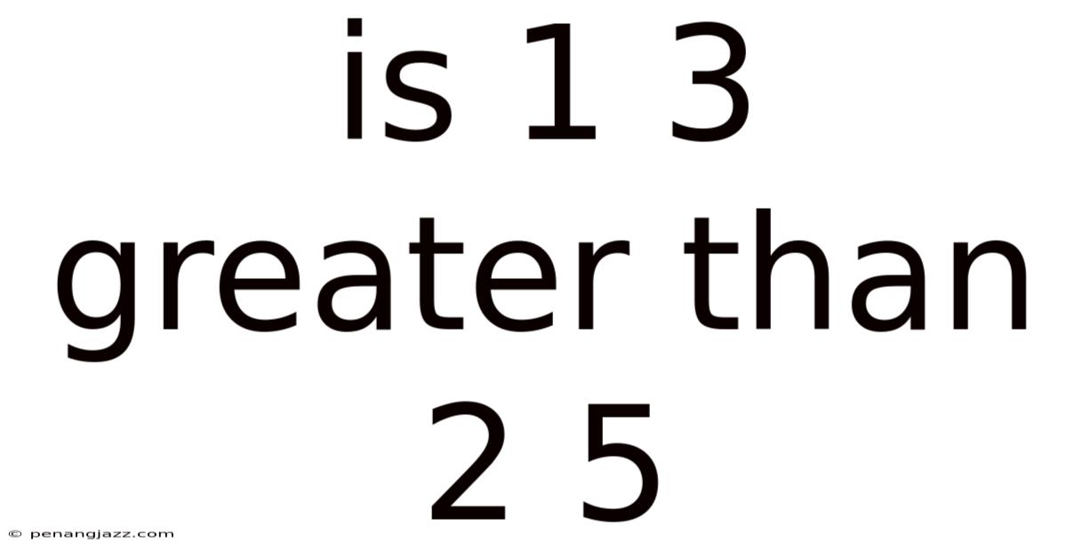 Is 1 3 Greater Than 2 5