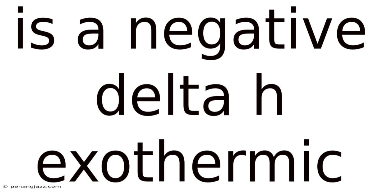 Is A Negative Delta H Exothermic