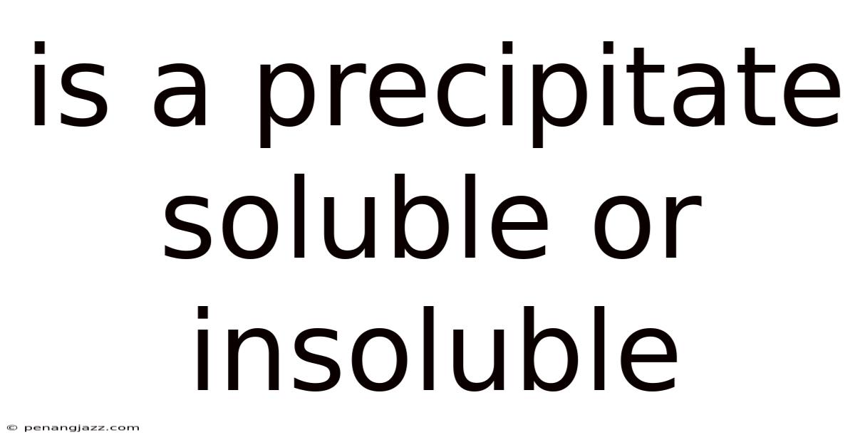 Is A Precipitate Soluble Or Insoluble