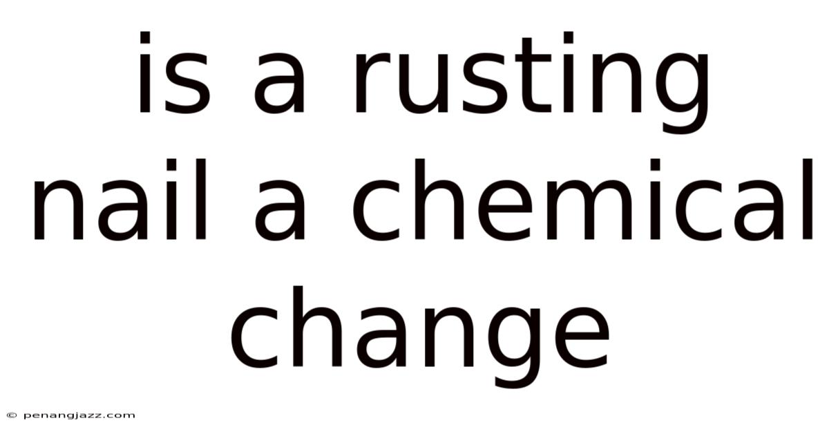 Is A Rusting Nail A Chemical Change