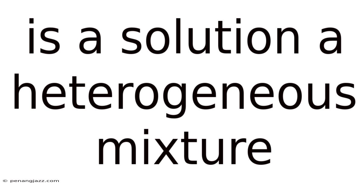 Is A Solution A Heterogeneous Mixture
