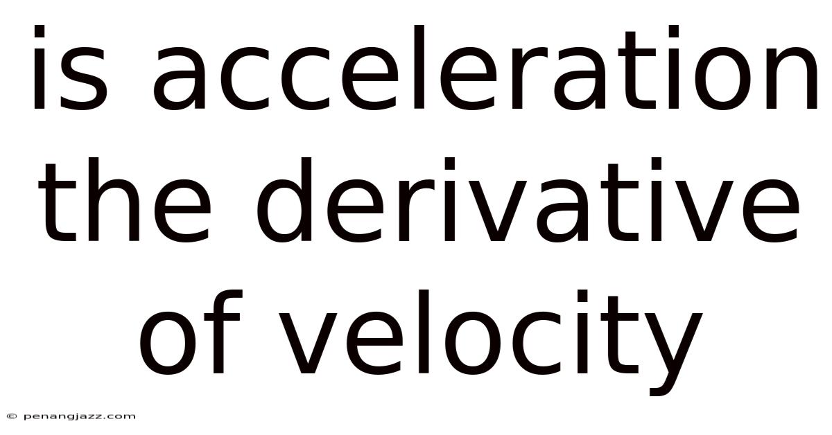 Is Acceleration The Derivative Of Velocity