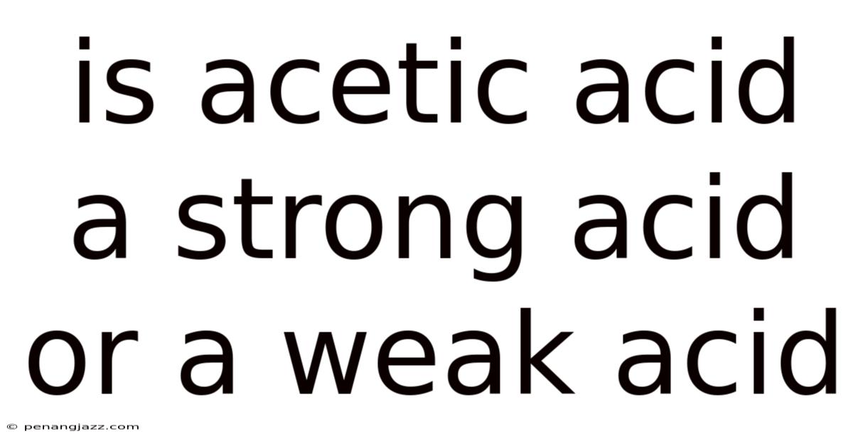 Is Acetic Acid A Strong Acid Or A Weak Acid