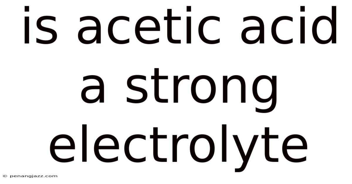 Is Acetic Acid A Strong Electrolyte