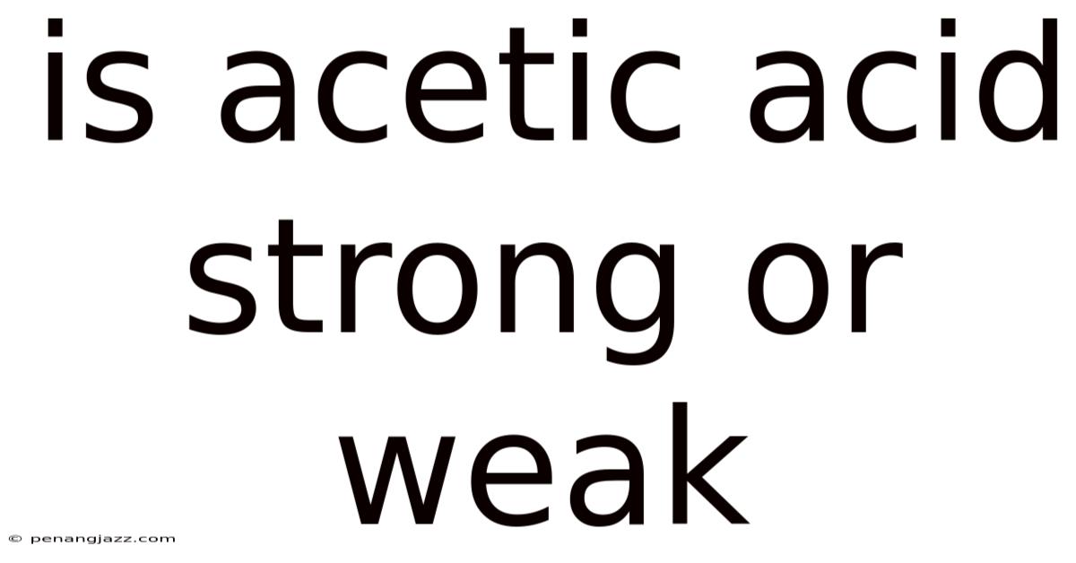 Is Acetic Acid Strong Or Weak