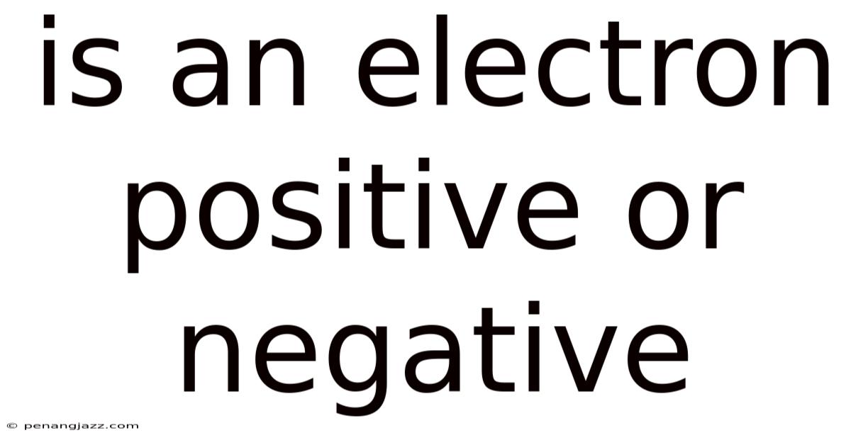 Is An Electron Positive Or Negative