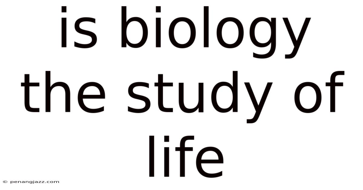 Is Biology The Study Of Life