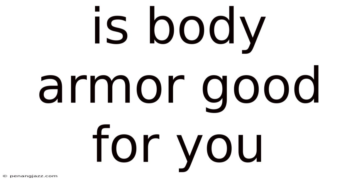 Is Body Armor Good For You
