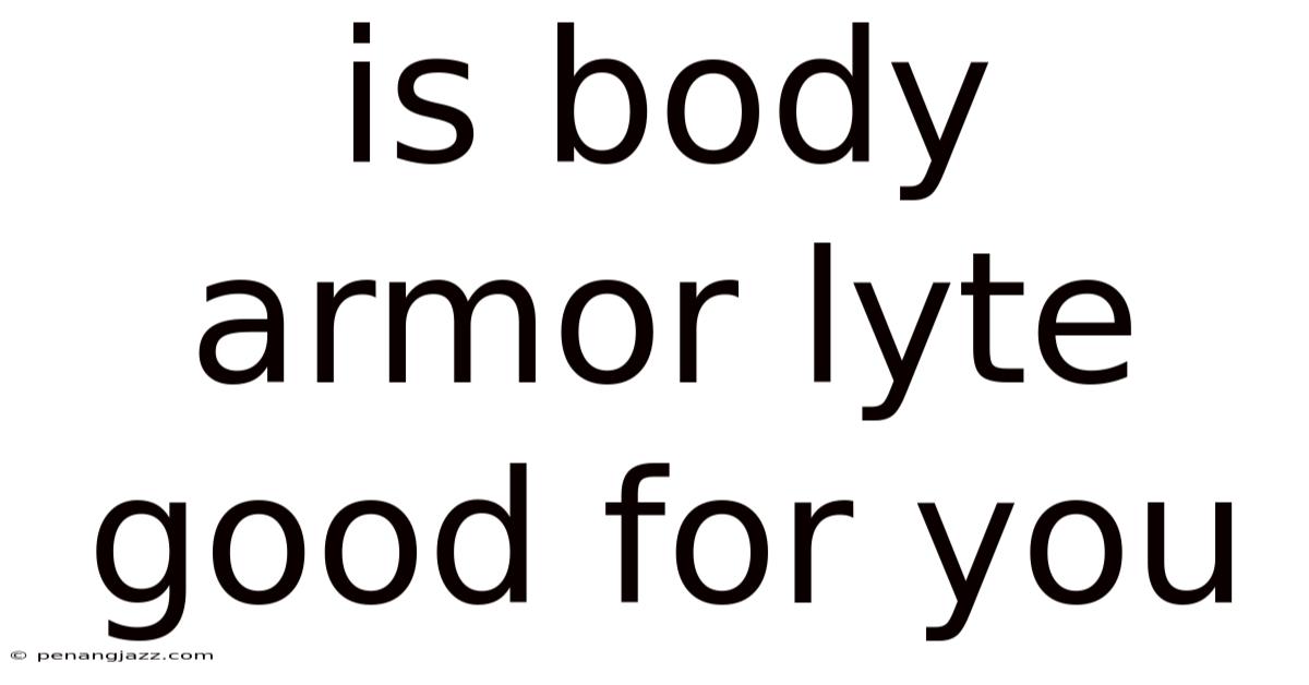 Is Body Armor Lyte Good For You