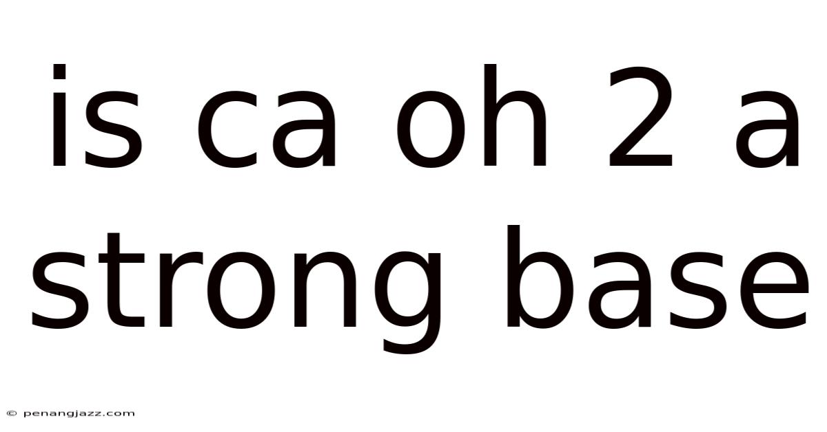 Is Ca Oh 2 A Strong Base