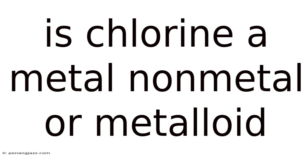 Is Chlorine A Metal Nonmetal Or Metalloid