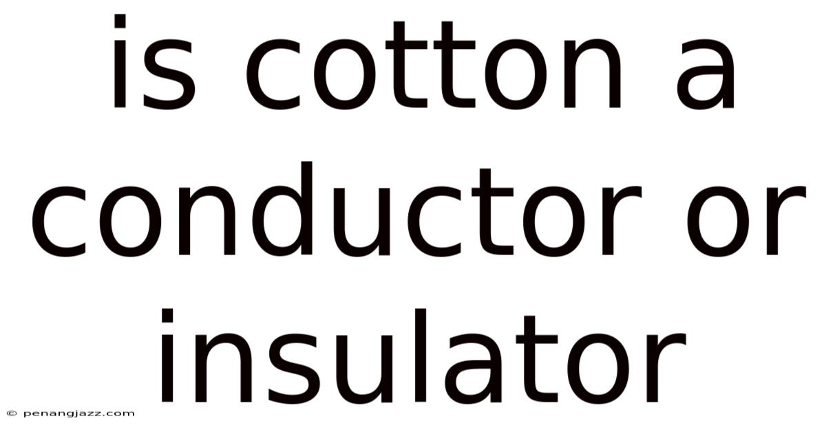 Is Cotton A Conductor Or Insulator