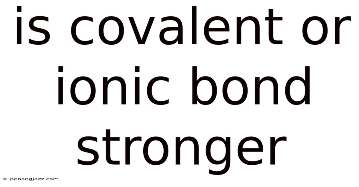 Is Covalent Or Ionic Bond Stronger
