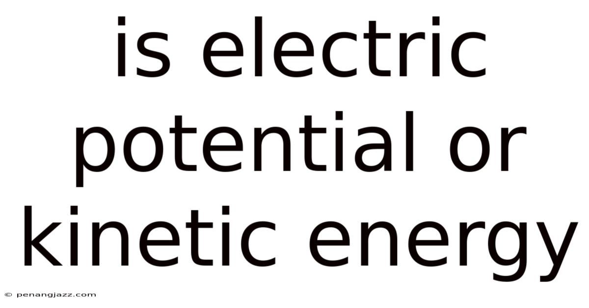 Is Electric Potential Or Kinetic Energy