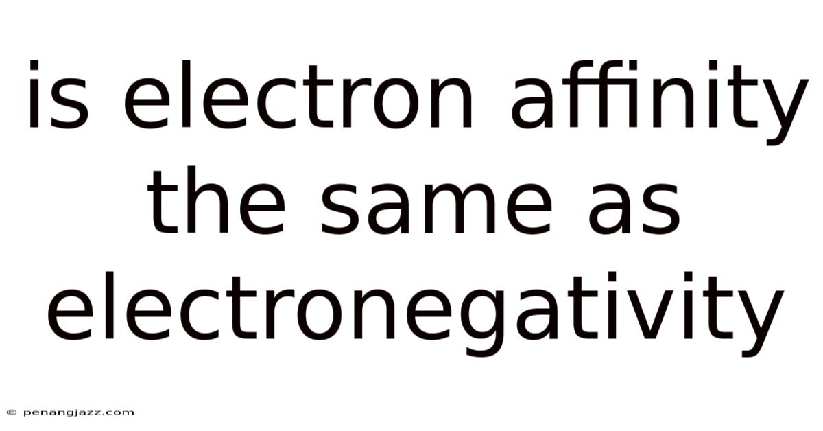 Is Electron Affinity The Same As Electronegativity
