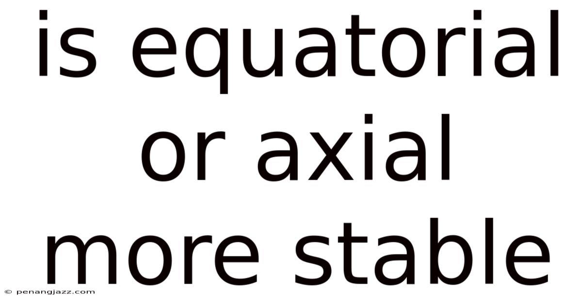Is Equatorial Or Axial More Stable