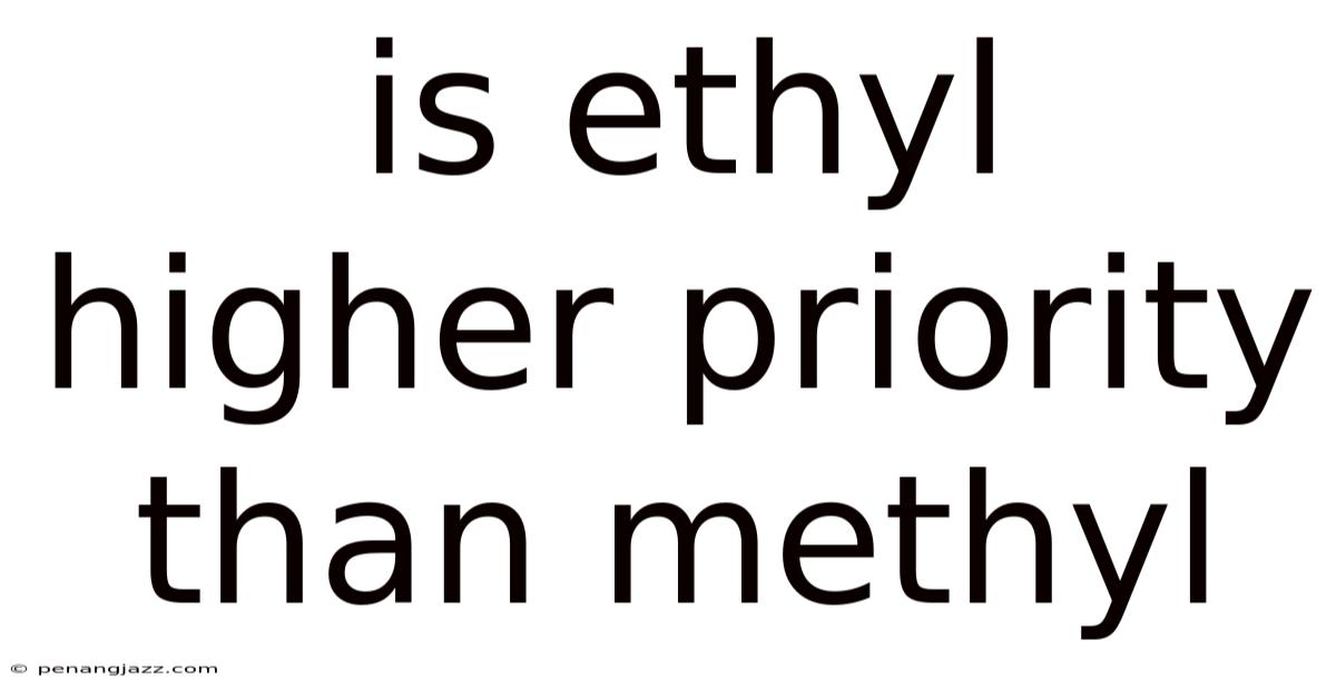 Is Ethyl Higher Priority Than Methyl