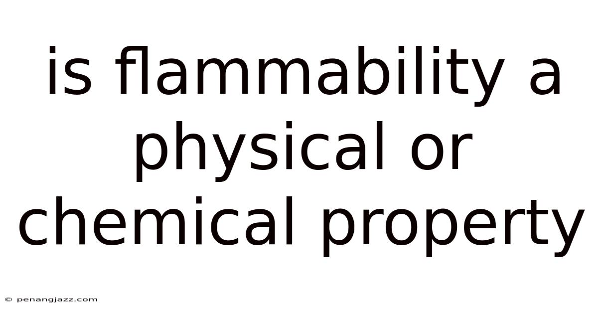 Is Flammability A Physical Or Chemical Property