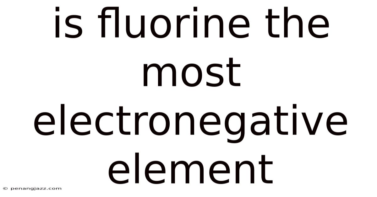 Is Fluorine The Most Electronegative Element