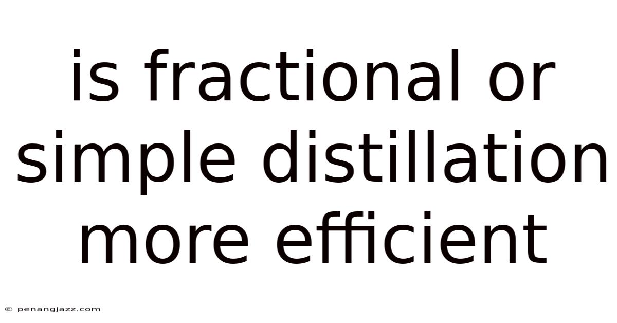 Is Fractional Or Simple Distillation More Efficient