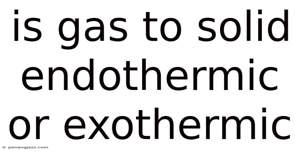 Is Gas To Solid Endothermic Or Exothermic