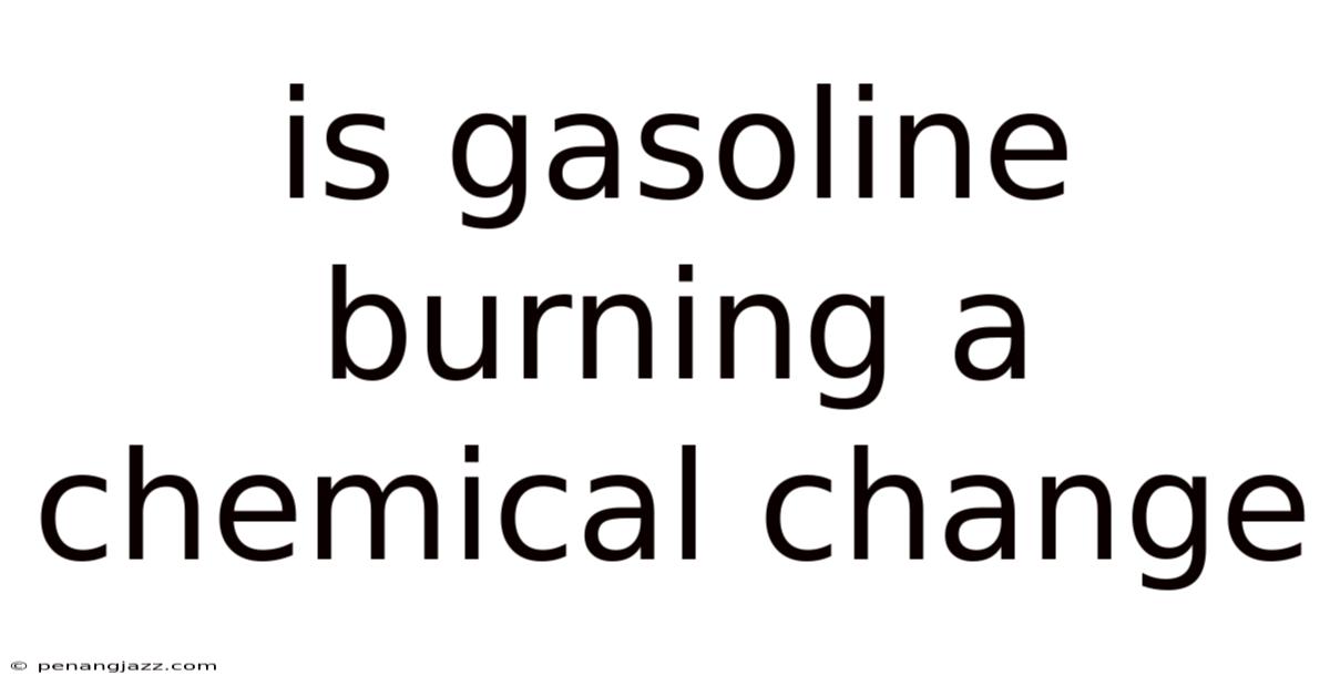 Is Gasoline Burning A Chemical Change