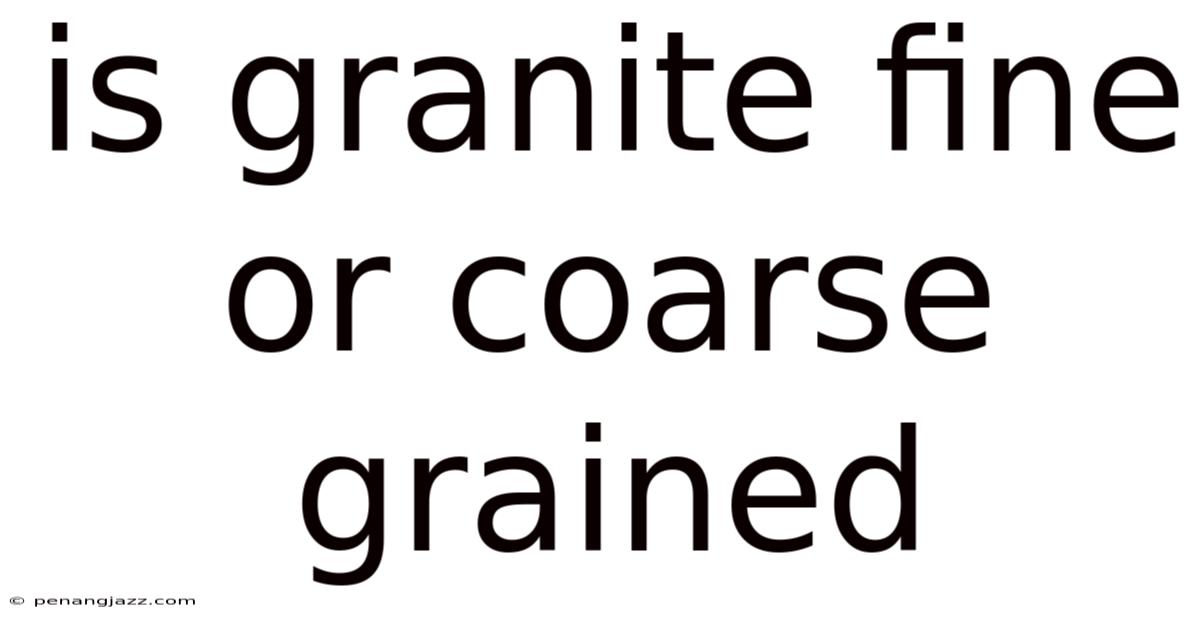 Is Granite Fine Or Coarse Grained