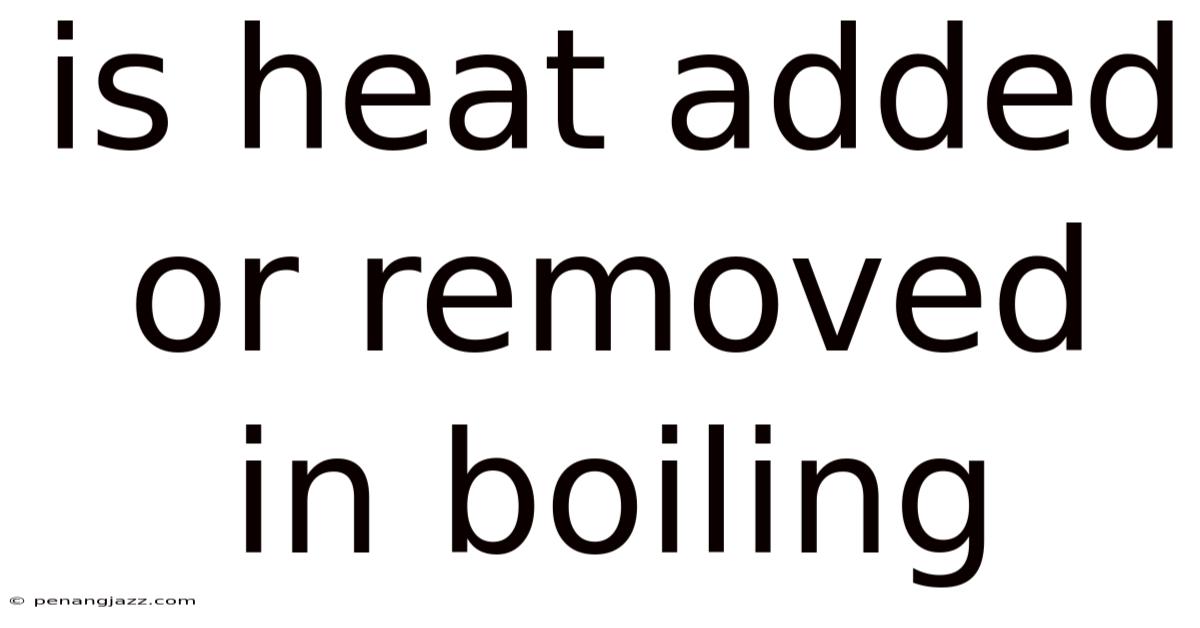 Is Heat Added Or Removed In Boiling