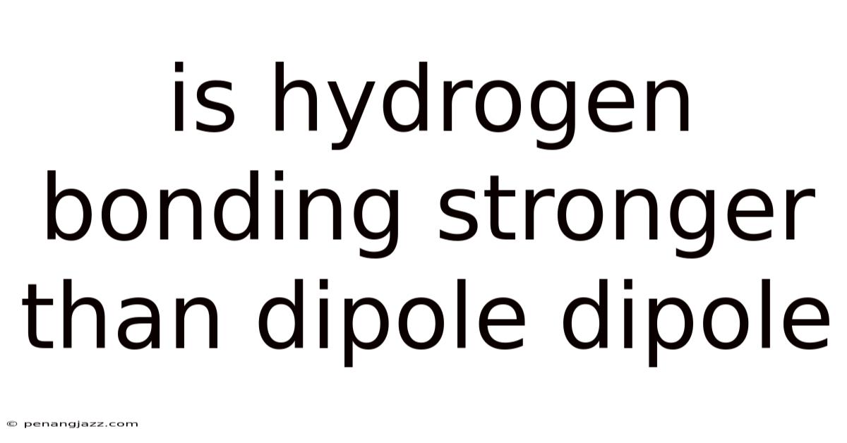 Is Hydrogen Bonding Stronger Than Dipole Dipole