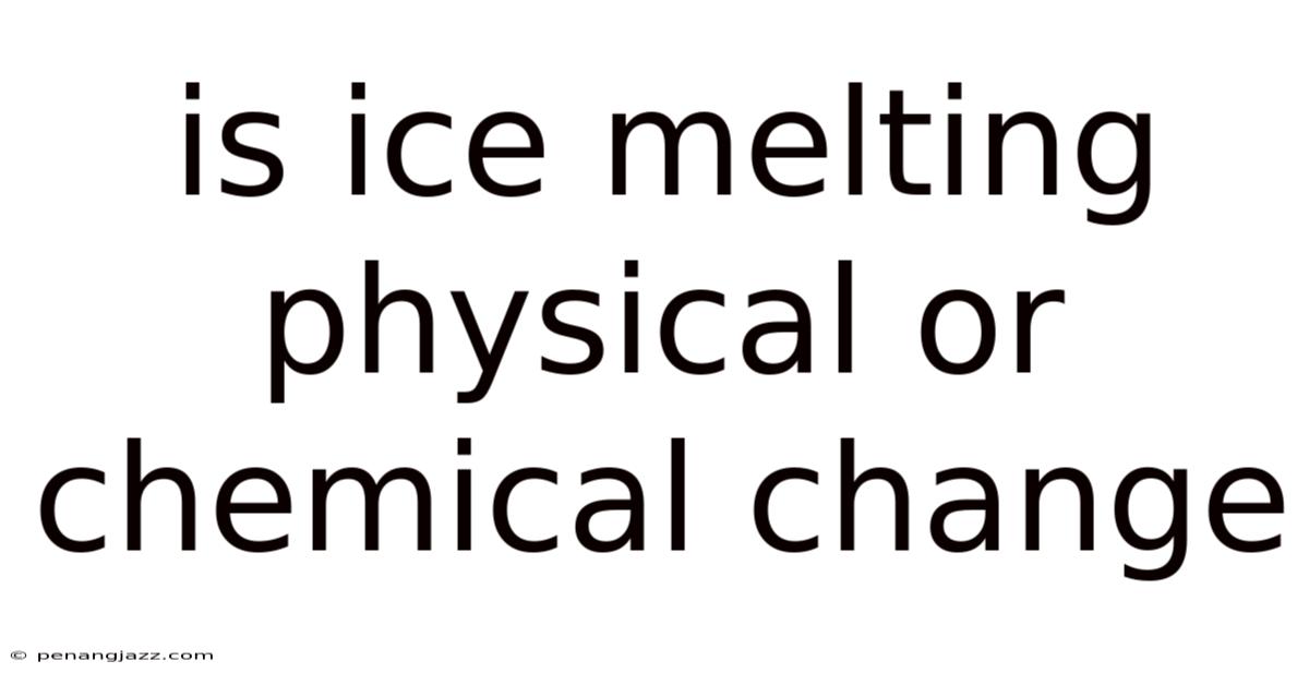 Is Ice Melting Physical Or Chemical Change