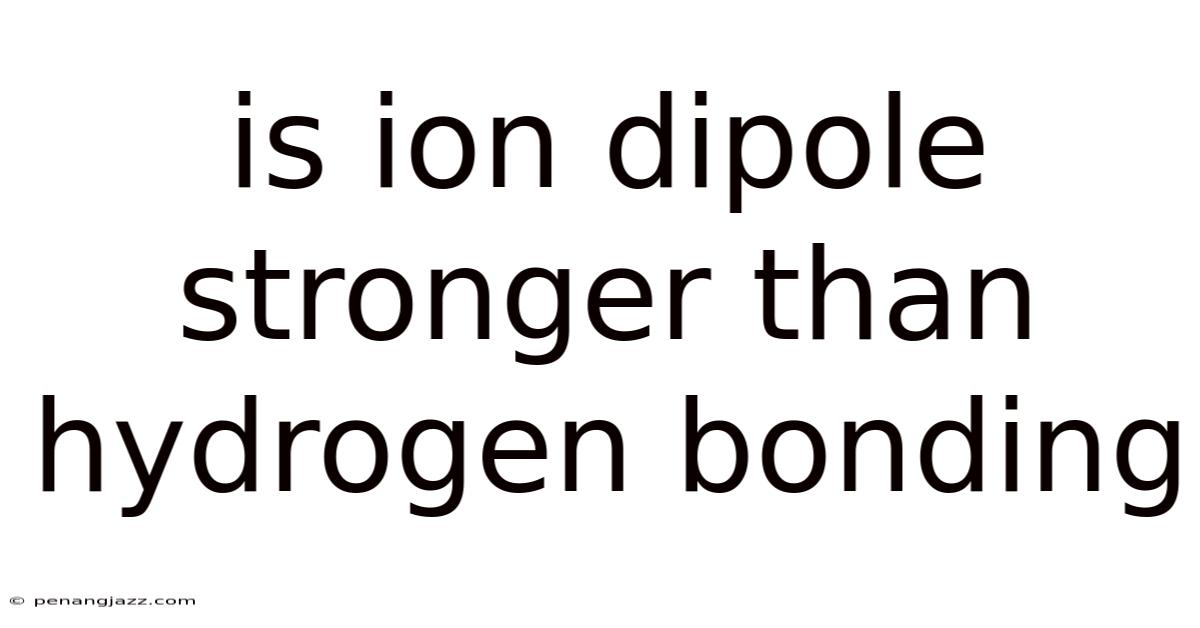 Is Ion Dipole Stronger Than Hydrogen Bonding